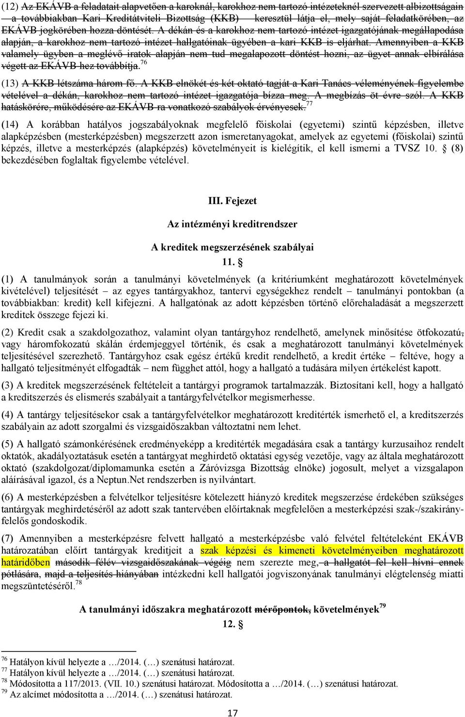 A dékán és a karokhoz nem tartozó intézet igazgatójának megállapodása alapján, a karokhoz nem tartozó intézet hallgatóinak ügyében a kari KKB is eljárhat.