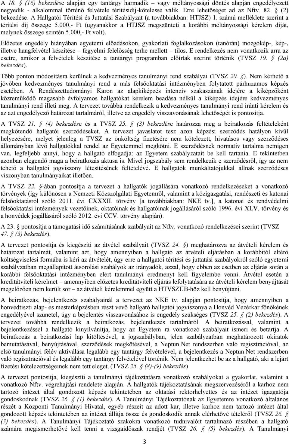 000,- Ft (ugyanakkor a HTJSZ megszünteti a korábbi méltányossági kérelem díját, melynek összege szintén 5.000,- Ft volt).
