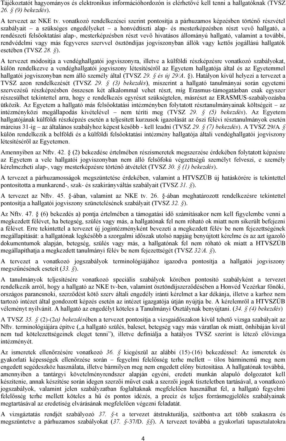 felsőoktatási alap-, mesterképzésben részt vevő hivatásos állományú hallgató, valamint a további, rendvédelmi vagy más fegyveres szervvel ösztöndíjas jogviszonyban állók vagy kettős jogállású