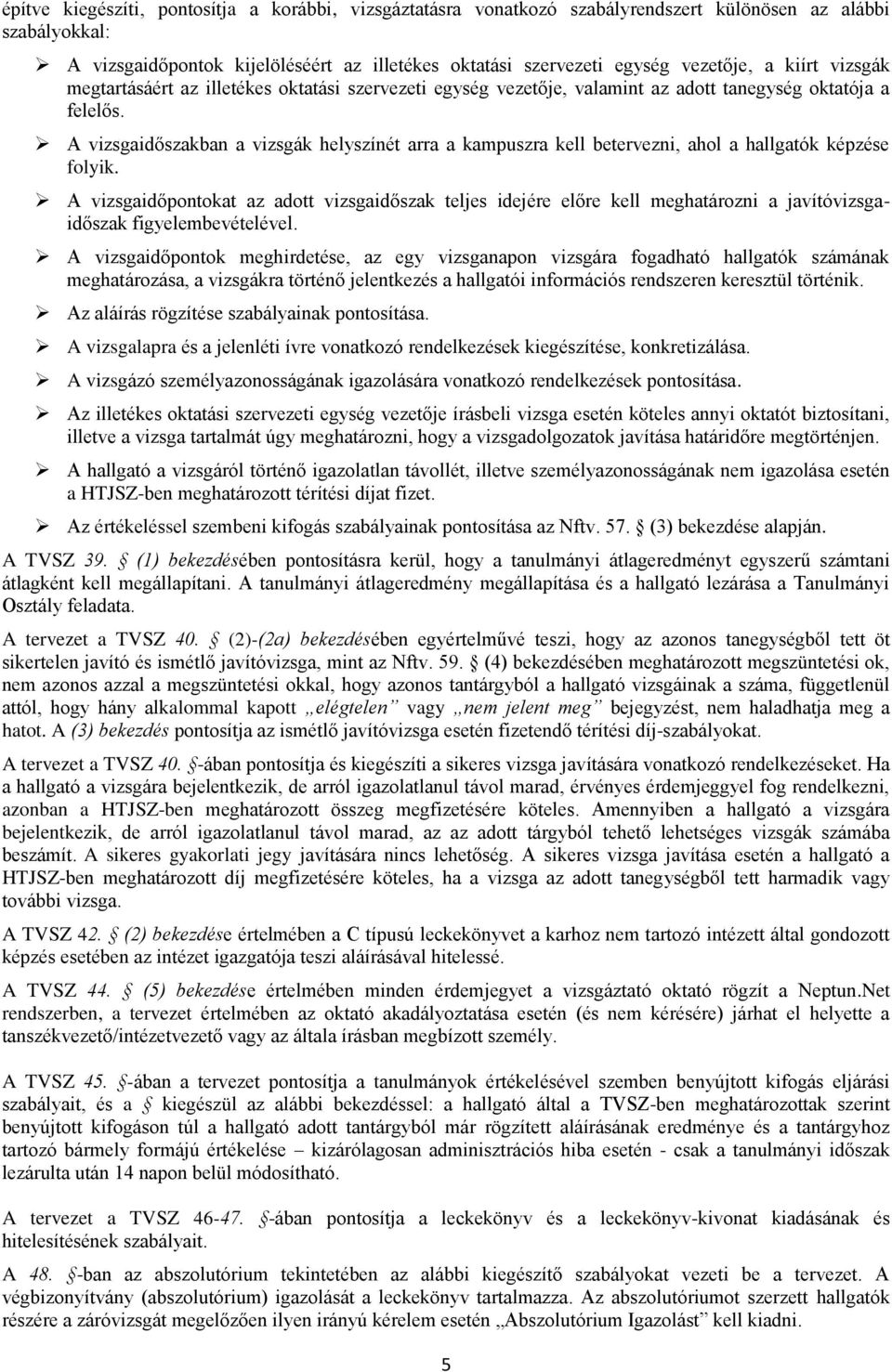 A vizsgaidőszakban a vizsgák helyszínét arra a kampuszra kell betervezni, ahol a hallgatók képzése folyik.
