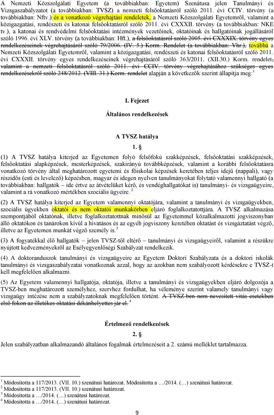 törvény (a továbbiakban: NKE tv.), a katonai és rendvédelmi felsőoktatási intézmények vezetőinek, oktatóinak és hallgatóinak jogállásáról szóló 1996. évi XLV. törvény (a továbbiakban: Hft.