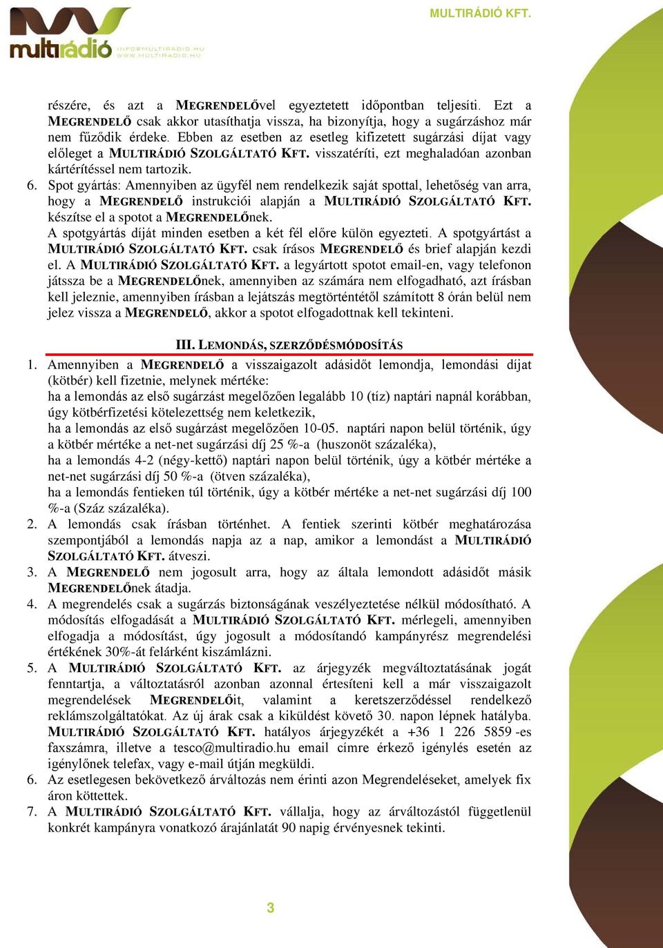 Spot gyártás: Amennyiben az ügyfél nem rendelkezik saját spottal, lehetőség van arra, hogy a MEGRENDELŐ instrukciói alapján a MULTIRÁDIÓ SZOLGÁLTATÓ KFT. készítse el a spotot a MEGRENDELŐnek.