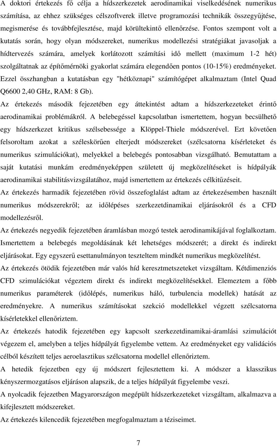Fontos szempont volt a kutatás során, hogy olyan módszereket, numerikus modellezési stratégiákat javasoljak a hídtervezés számára, amelyek korlátozott számítási idı mellett (maximum 1- hét)