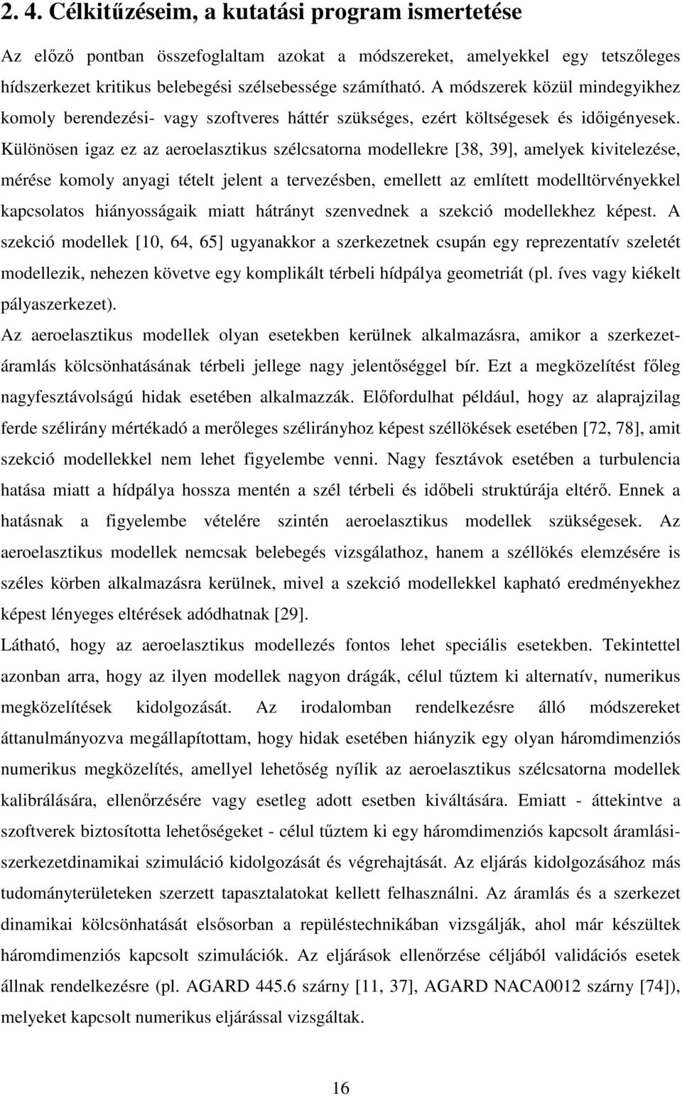Különösen igaz ez az aeroelasztikus szélcsatorna modellekre [38, 39], amelyek kivitelezése, mérése komoly anyagi tételt jelent a tervezésben, emellett az említett modelltörvényekkel kapcsolatos