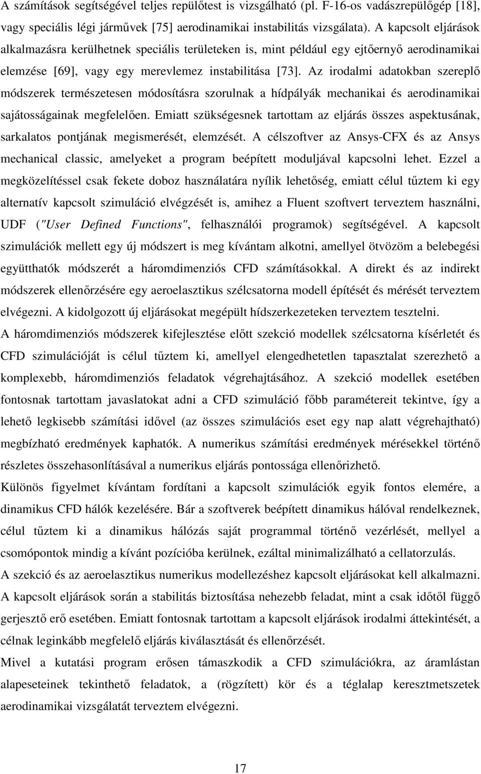 Az irodalmi adatokban szereplı módszerek természetesen módosításra szorulnak a hídpályák mechanikai és aerodinamikai sajátosságainak megfelelıen.