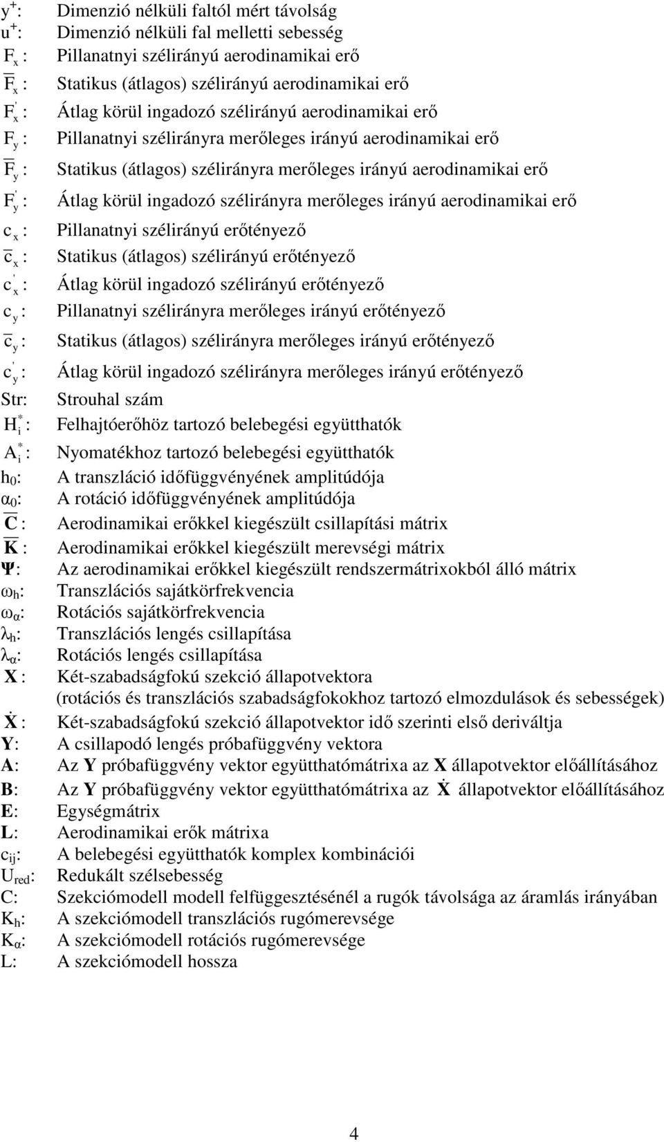 (átlagos) szélirányra merıleges irányú aerodinamikai erı Átlag körül ingadozó szélirányra merıleges irányú aerodinamikai erı Pillanatnyi szélirányú erıtényezı Statikus (átlagos) szélirányú erıtényezı