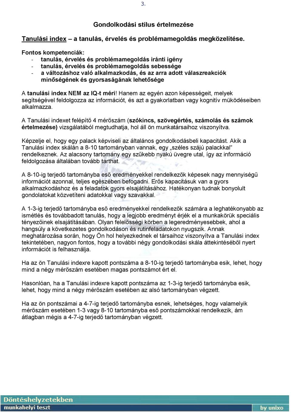 lehetősége A tanulási index NEM az IQ-t méri! Hanem az egyén azon képességeit, melyek segítségével feldolgozza az információt, és azt a gyakorlatban vagy kognitív müködéseiben alkalmazza.