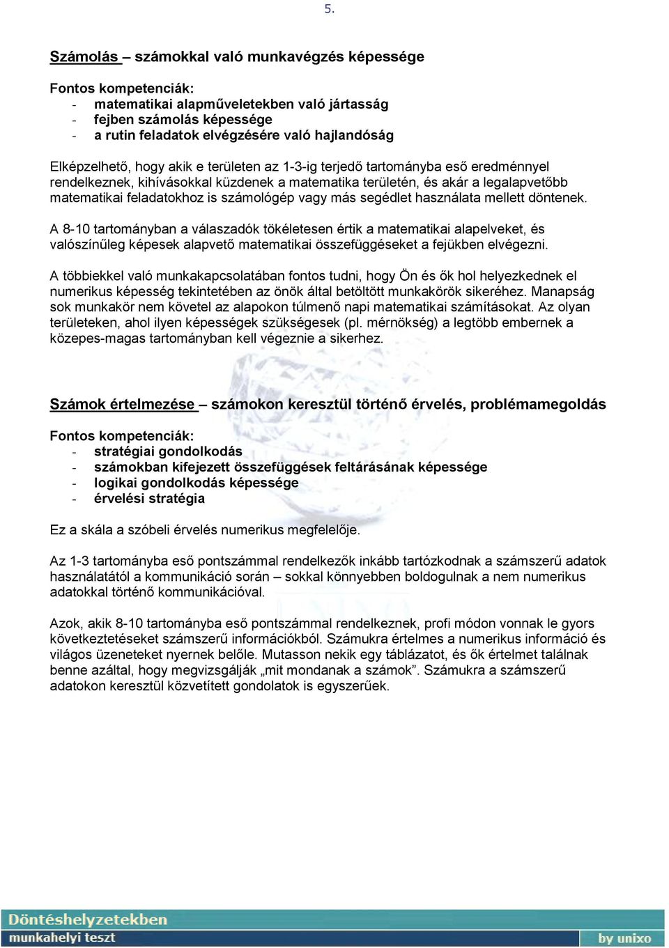 használata mellett döntenek. A 8-10 tartományban a válaszadók tökéletesen értik a matematikai alapelveket, és valószínűleg képesek alapvető matematikai összefüggéseket a fejükben elvégezni.