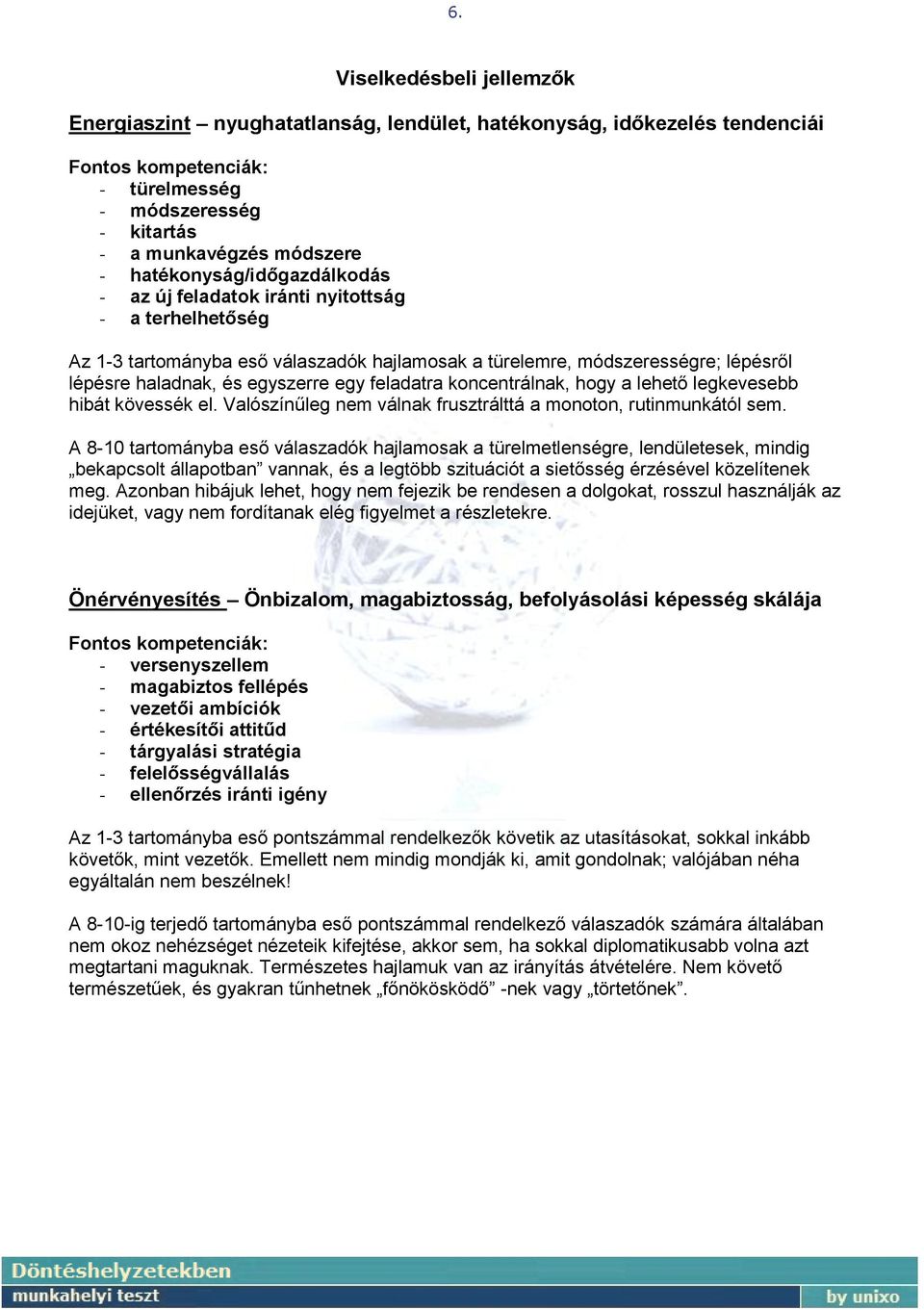 a lehető legkevesebb hibát kövessék el. Valószínűleg nem válnak frusztrálttá a monoton, rutinmunkától sem.