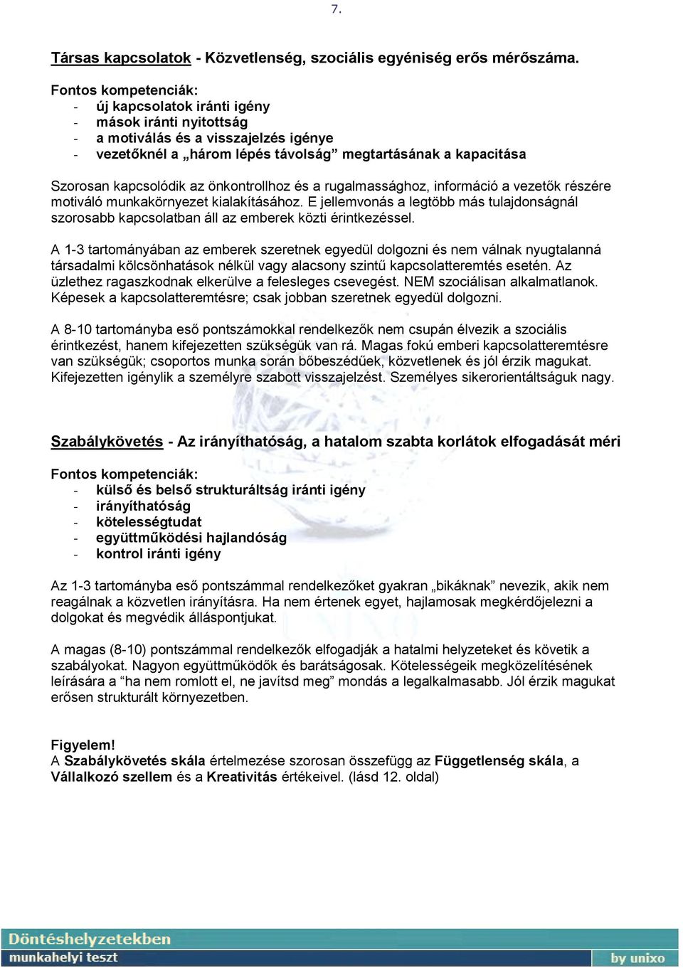 a rugalmassághoz, információ a vezetők részére motiváló munkakörnyezet kialakításához. E jellemvonás a legtöbb más tulajdonságnál szorosabb kapcsolatban áll az emberek közti érintkezéssel.