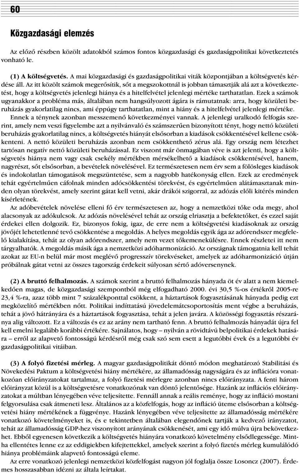 Az itt közölt számok megerõsítik, sõt a megszokottnál is jobban támasztják alá azt a következtetést, hogy a költségvetés jelenlegi hiánya és a hitelfelvétel jelenlegi mértéke tarthatatlan.