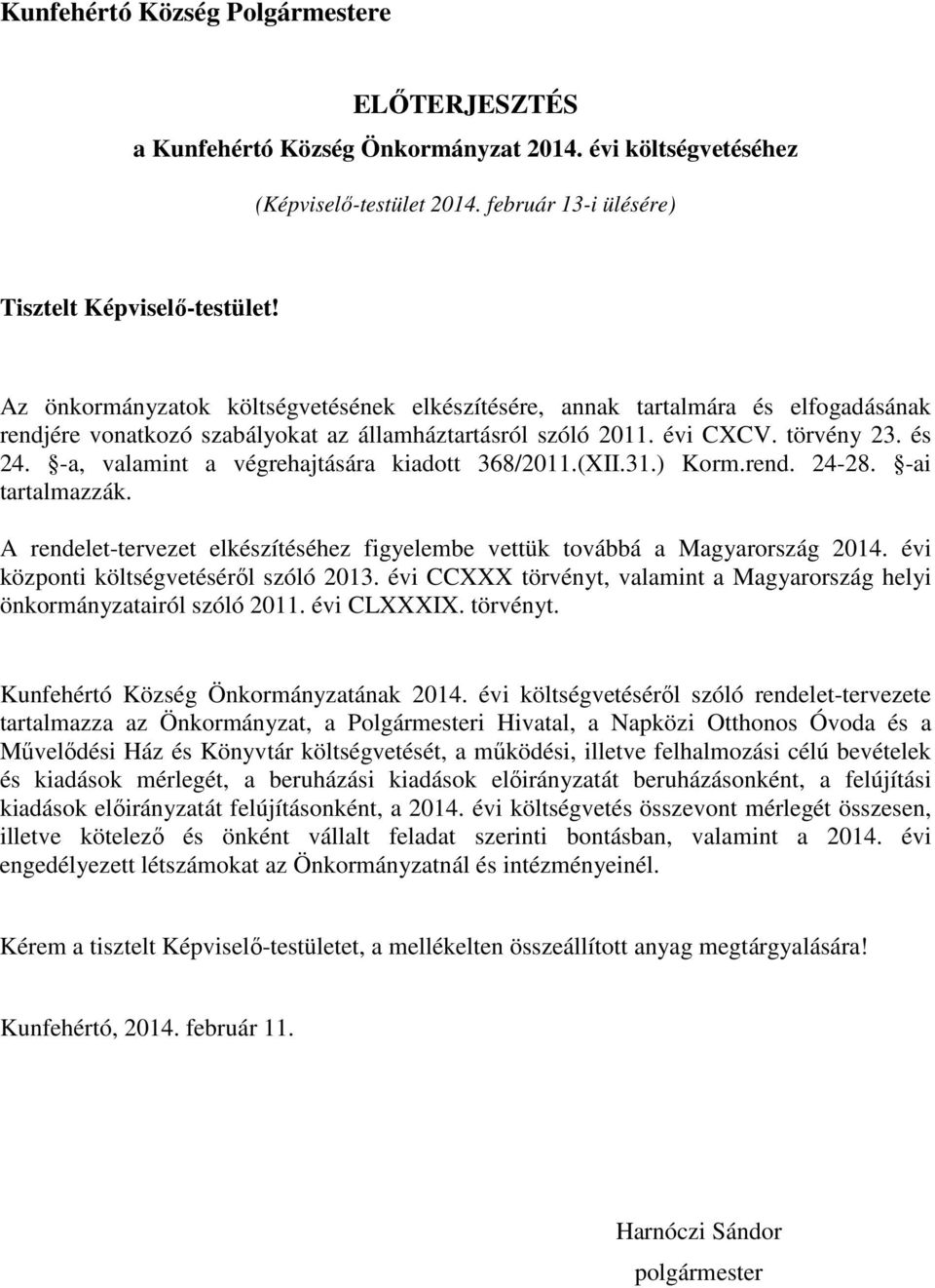 -a, valamint a végrehajtására kiadott 368/2011.(XII.31.) Korm.rend. 24-28. -ai tartalmazzák. A rendelet-tervezet elkészítéséhez figyelembe vettük továbbá a Magyarország 2014.