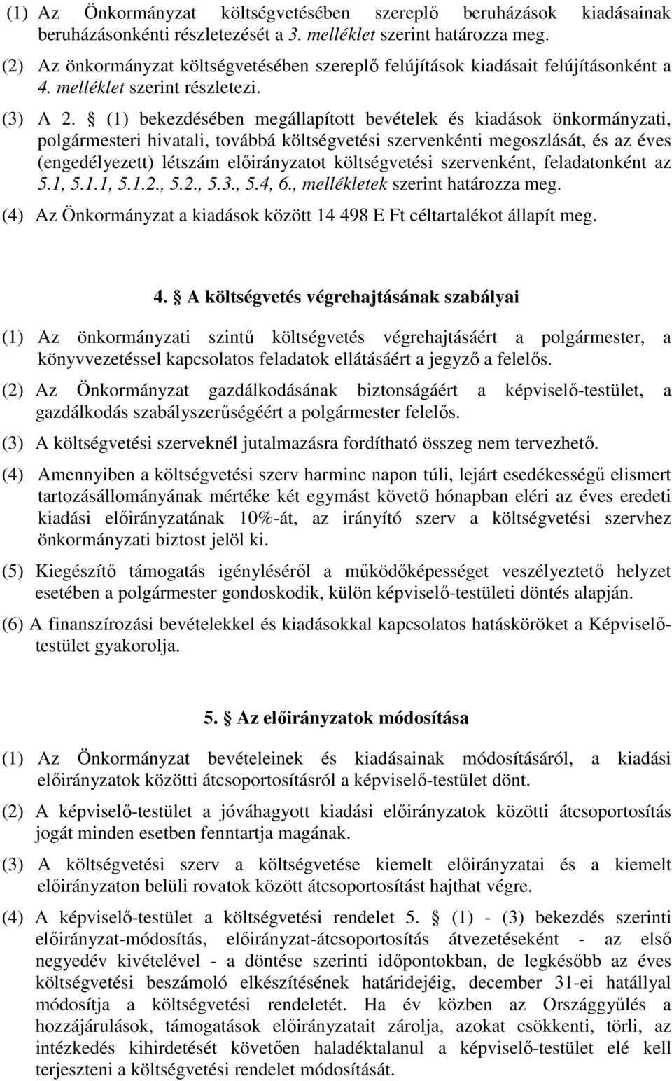 (1) bekezdésében megállapított bevételek és kiadások önkormányzati, polgármesteri hivatali, továbbá költségvetési szervenkénti megoszlását, és az éves (engedélyezett) létszám előirányzatot