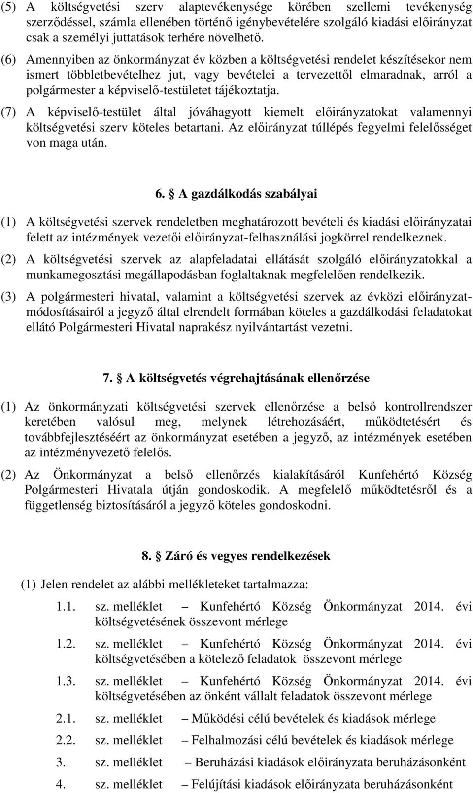 (6) Amennyiben az önkormányzat év közben a költségvetési rendelet készítésekor nem ismert többletbevételhez jut, vagy bevételei a tervezettől elmaradnak, arról a polgármester a képviselő-testületet