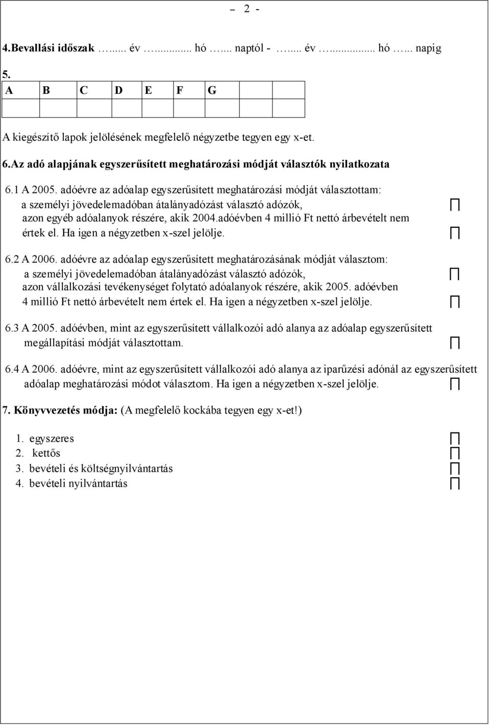 adóévre az adóalap egyszerűsített meghatározási módját választottam: a személyi jövedelemadóban átalányadózást választó adózók, azon egyéb adóalanyok részére, akik 2004.