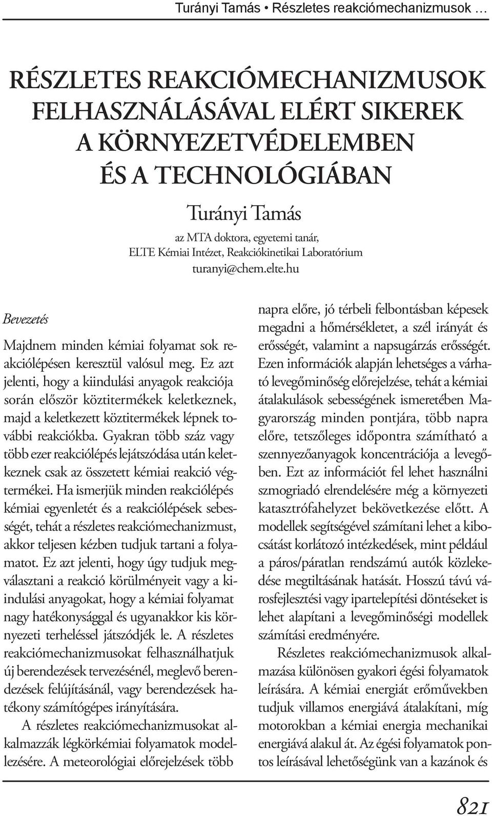 Ez azt jelenti, hogy a kiindulási anyagok reakciója során először köztitermékek keletkeznek, majd a keletkezett köztitermékek lépnek további reakciókba.