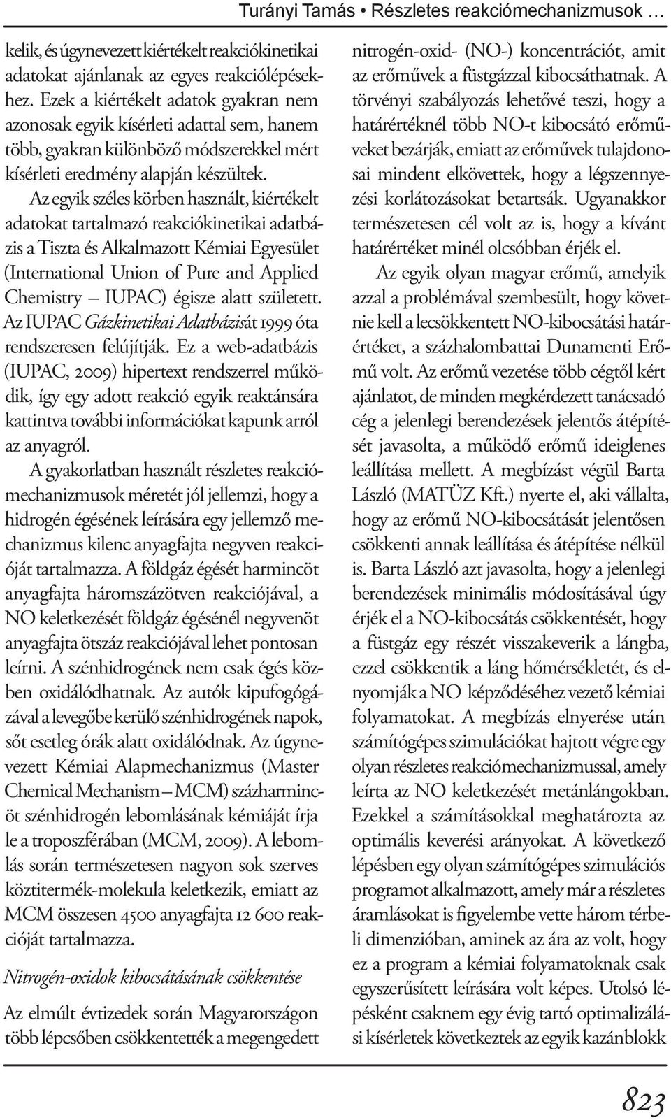 Az egyik széles körben használt, kiértékelt adatokat tartalmazó reakciókinetikai adatbázis a Tiszta és Alkalmazott Kémiai Egyesület (International Union of Pure and Applied Chemistry IUPAC) égisze