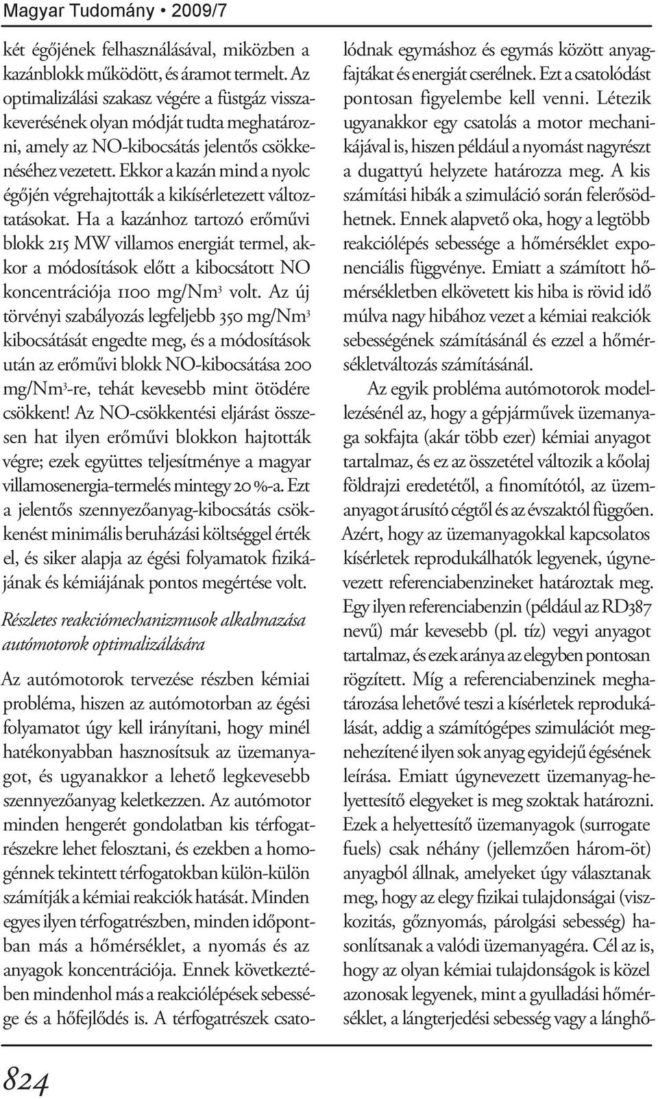 Ekkor a kazán mind a nyolc égőjén végrehajtották a kikísérletezett változtatásokat.