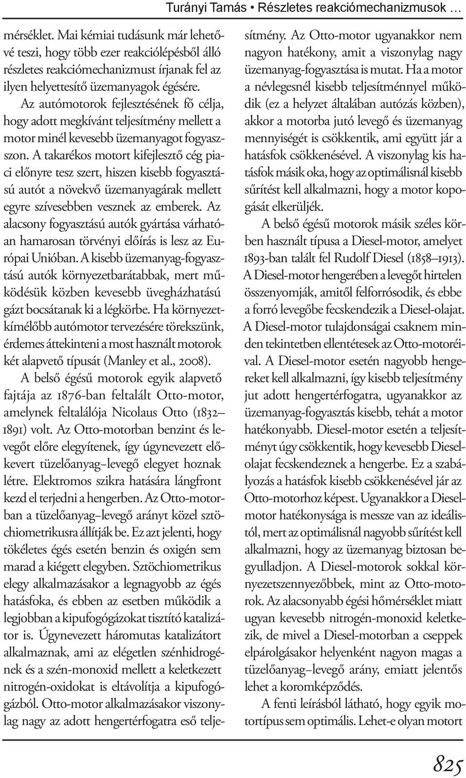 A takarékos motort kifejlesztő cég piaci előnyre tesz szert, hiszen kisebb fogyasztású autót a növekvő üzemanyagárak mellett egyre szívesebben vesznek az emberek.