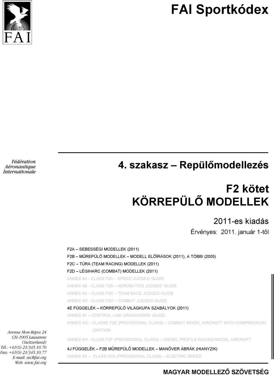 F2A SPEED JUDGES GUIDE ANNEX 4B - CLASS F2B AEROBATICS JUDGES GUIDE ANNEX 4C - CLASS F2C TEAM RACE JUDGES GUIDE ANNEX 4D - CLASS F2D COMBAT JUDGES GUIDE 4E FÜGGELÉK KÖRREPÜLŐ VILÁGKUPA SZABÁLYOK