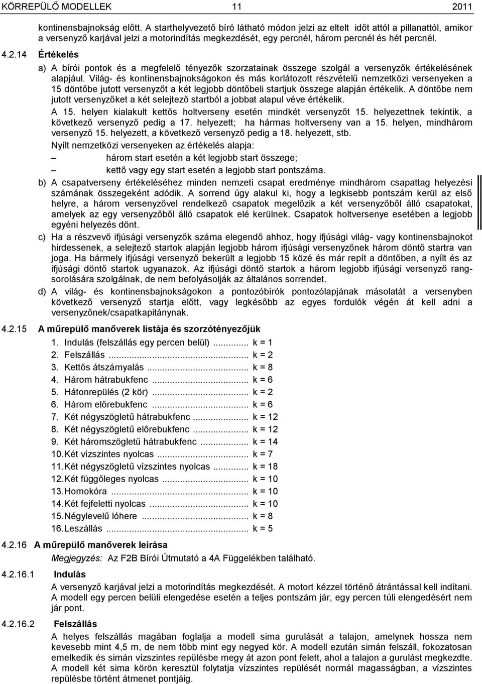 14 Értékelés a) A bírói pontok és a megfelelő tényezők szorzatainak összege szolgál a versenyzők értékelésének alapjául.