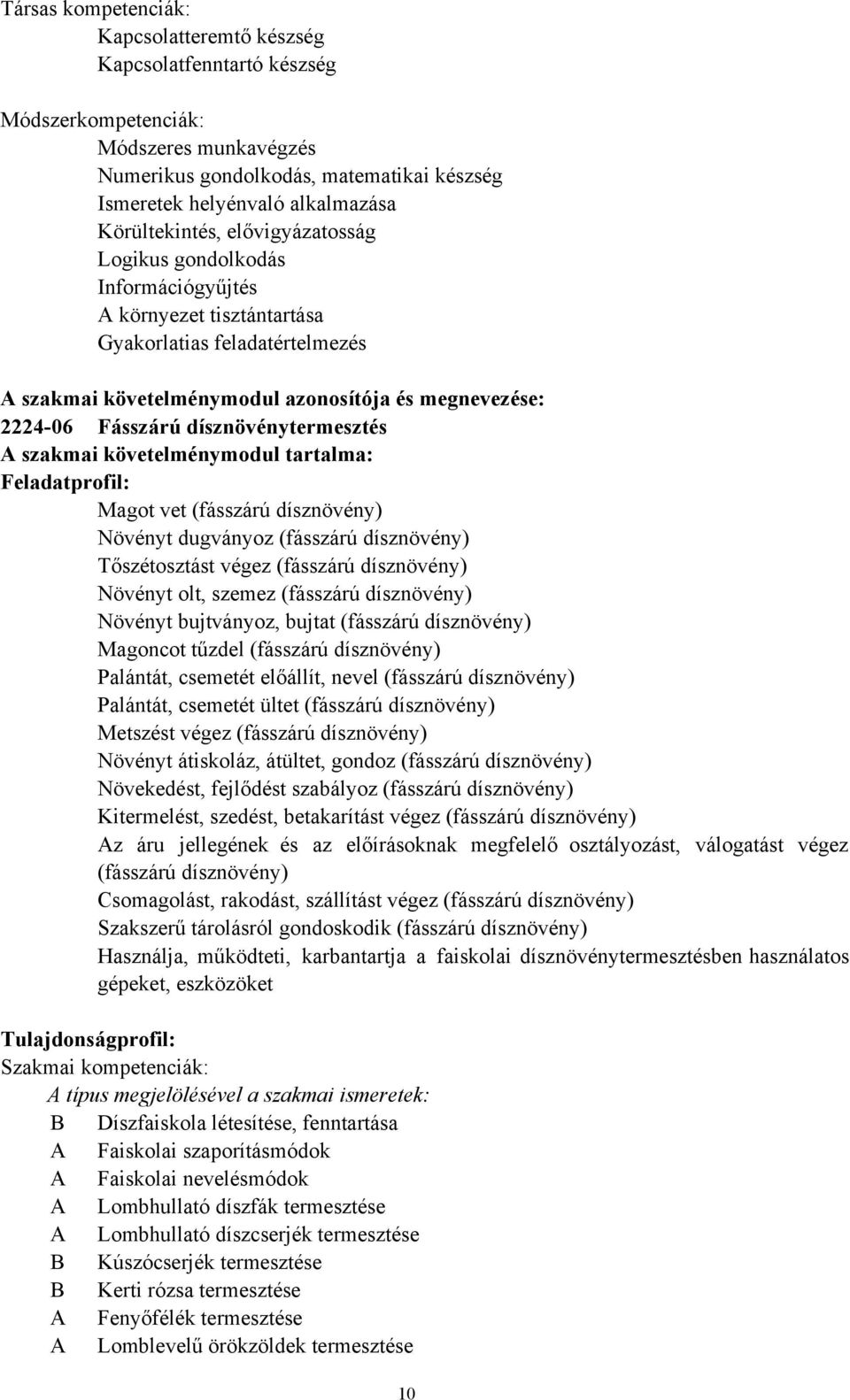 követelménymodul tartalma: Feladatprofil: Magot vet (fásszárú dísznövény) Növényt dugványoz (fásszárú dísznövény) Tőszétosztást végez (fásszárú dísznövény) Növényt olt, szemez (fásszárú dísznövény)