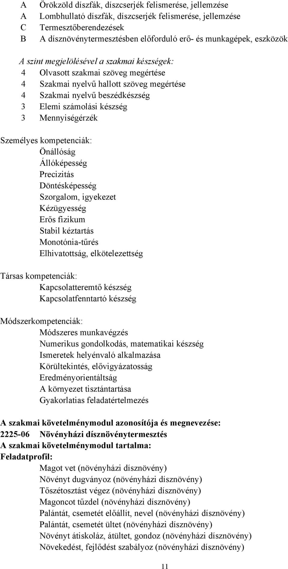 Mennyiségérzék Személyes kompetenciák: Önállóság Állóképesség Precizitás Döntésképesség Kézügyesség Erős fizikum Stabil kéztartás Monotóniatűrés Elhivatottság, elkötelezettség Társas kompetenciák: