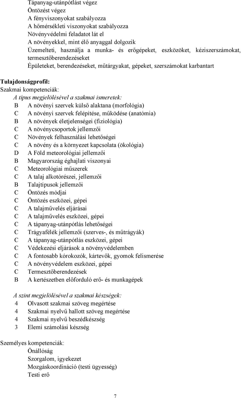 kompetenciák: A típus megjelölésével a szakmai ismeretek: B A növényi szervek külső alaktana (morfológia) C A növényi szervek felépítése, működése (anatómia) B A növények életjelenségei (fiziológia)