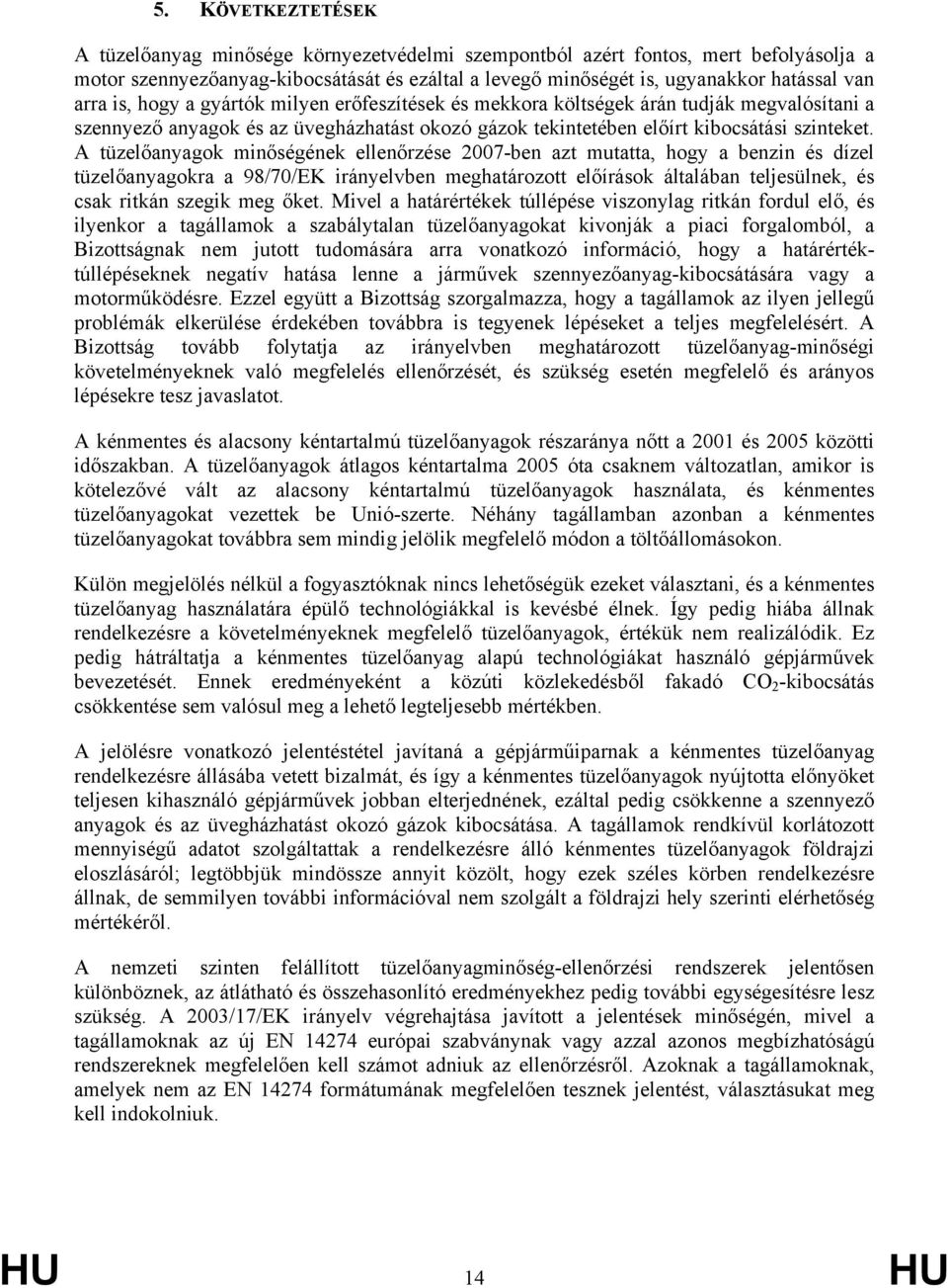 A tüzelőanyagok minőségének ellenőrzése 2007-ben azt mutatta, hogy a benzin és dízel tüzelőanyagokra a 98/70/EK irányelvben meghatározott előírások általában teljesülnek, és csak ritkán szegik meg