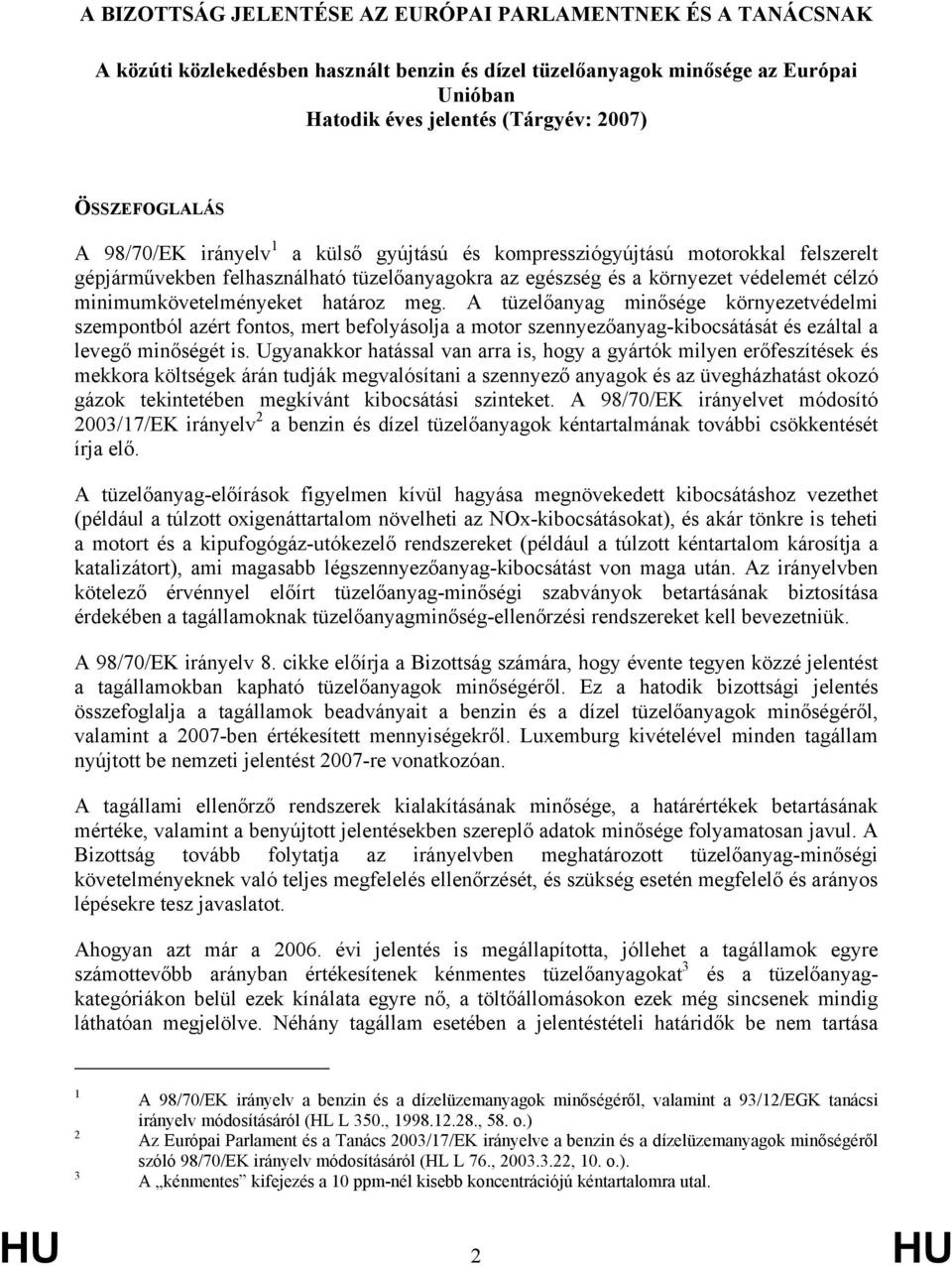 minimumkövetelményeket határoz meg. A tüzelőanyag minősége környezetvédelmi szempontból azért fontos, mert befolyásolja a motor szennyezőanyag-kibocsátását és ezáltal a levegő minőségét is.