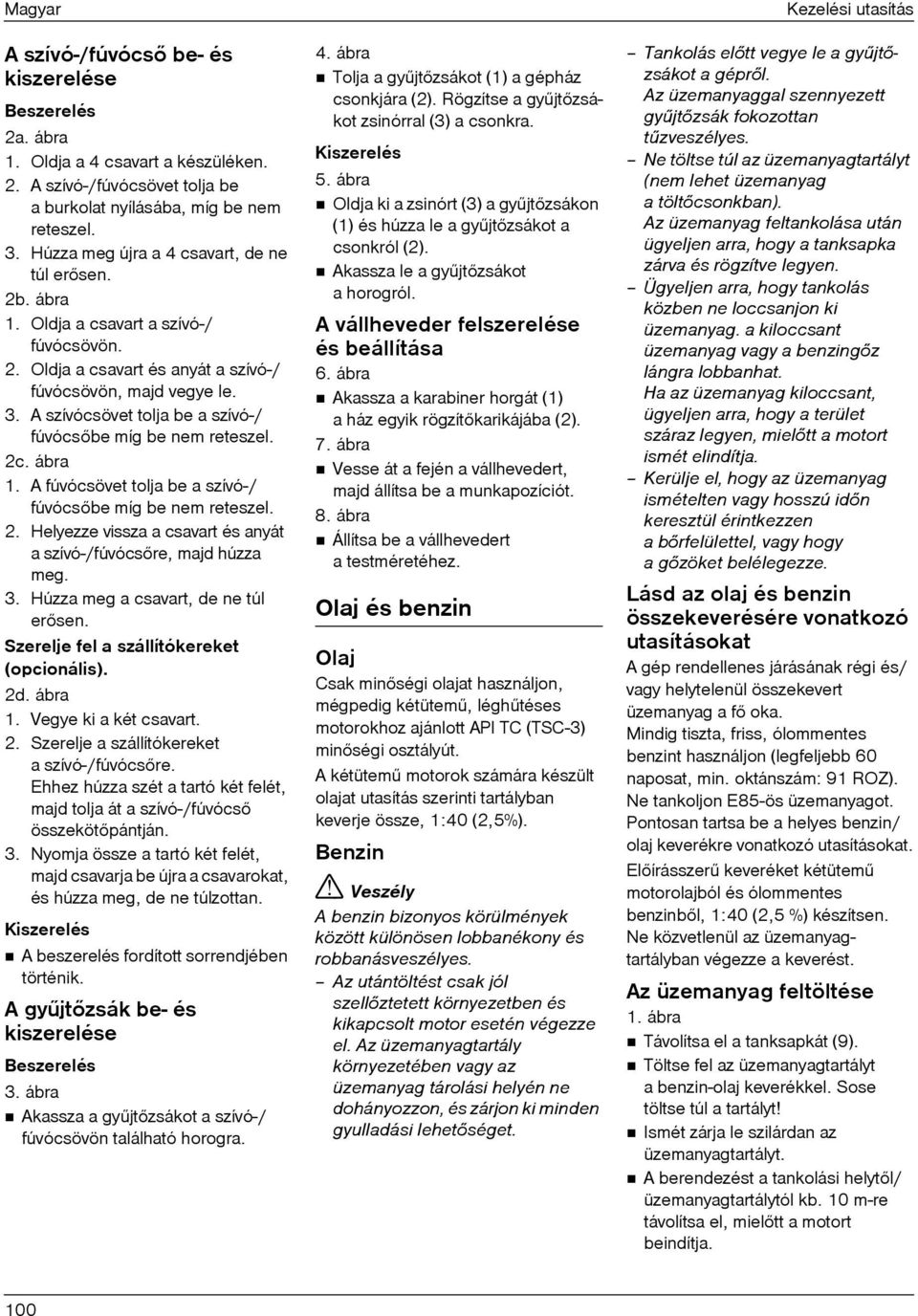 A szívócsövet tolja be a szívó-/ fúvócsõbe míg be nem reteszel. 2c. ábra 1. A fúvócsövet tolja be a szívó-/ fúvócsõbe míg be nem reteszel. 2. Helyezze vissza a csavart és anyát a szívó-/fúvócsõre, majd húzza meg.