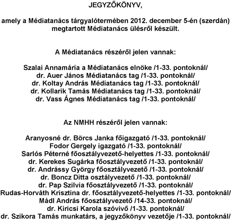 pontoknál/ dr. Vass Ágnes Médiatanács tag /1-33. pontoknál/ Az NMHH részéről jelen vannak: Aranyosné dr. Börcs Janka főigazgató /1-33. pontoknál/ Fodor Gergely igazgató /1-33.