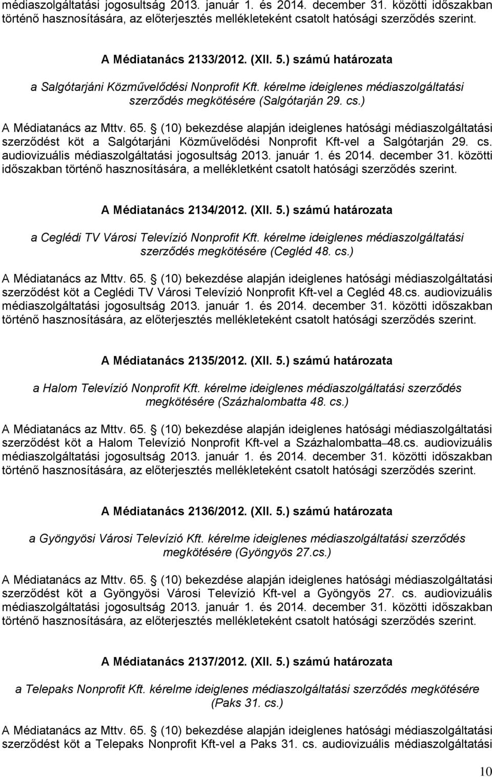 65. (10) bekezdése alapján ideiglenes hatósági médiaszolgáltatási szerződést köt a Salgótarjáni Közművelődési Nonprofit Kft-vel a Salgótarján 29. cs. audiovizuális médiaszolgáltatási jogosultság 2013.