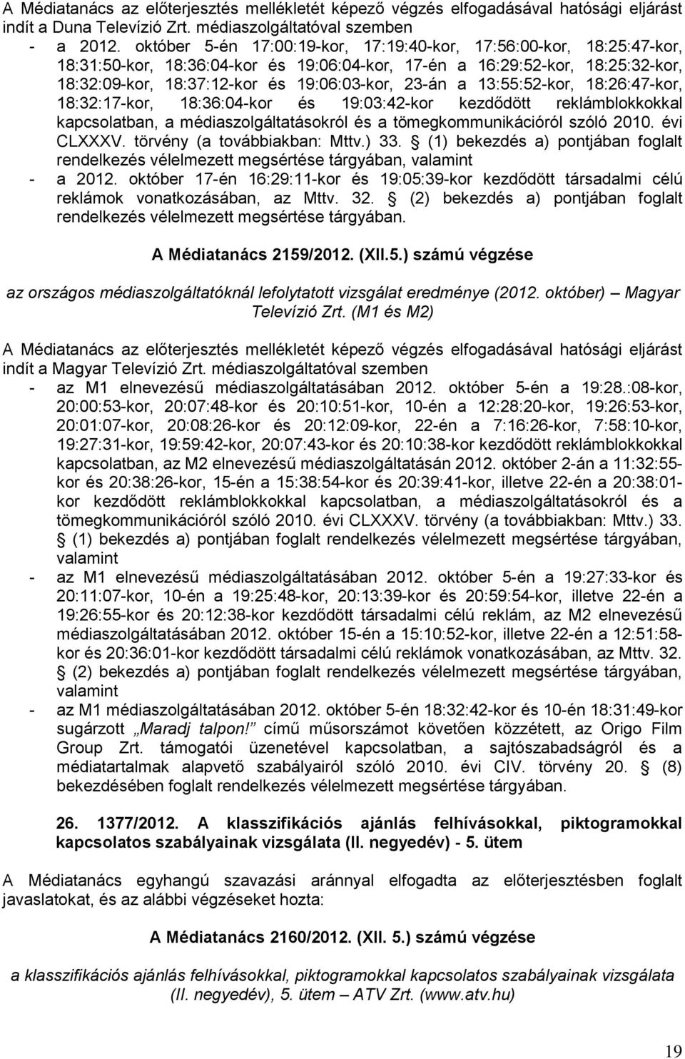 a 13:55:52-kor, 18:26:47-kor, 18:32:17-kor, 18:36:04-kor és 19:03:42-kor kezdődött reklámblokkokkal kapcsolatban, a médiaszolgáltatásokról és a tömegkommunikációról szóló 2010. évi CLXXXV.