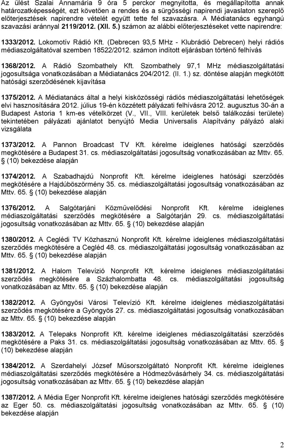 (Debrecen 93,5 MHz - Klubrádió Debrecen) helyi rádiós médiaszolgáltatóval szemben 18522/2012. számon indított eljárásban történő felhívás 1368/2012. A Rádió Szombathely Kft.