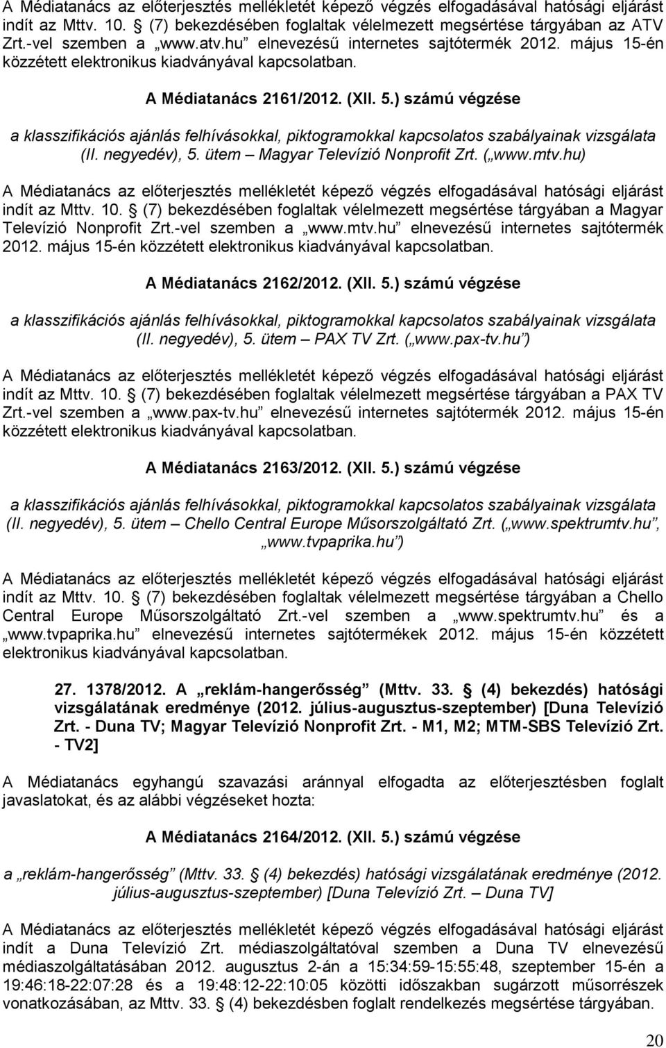 ) számú végzése a klasszifikációs ajánlás felhívásokkal, piktogramokkal kapcsolatos szabályainak vizsgálata (II. negyedév), 5. ütem Magyar Televízió Nonprofit Zrt. ( www.mtv.