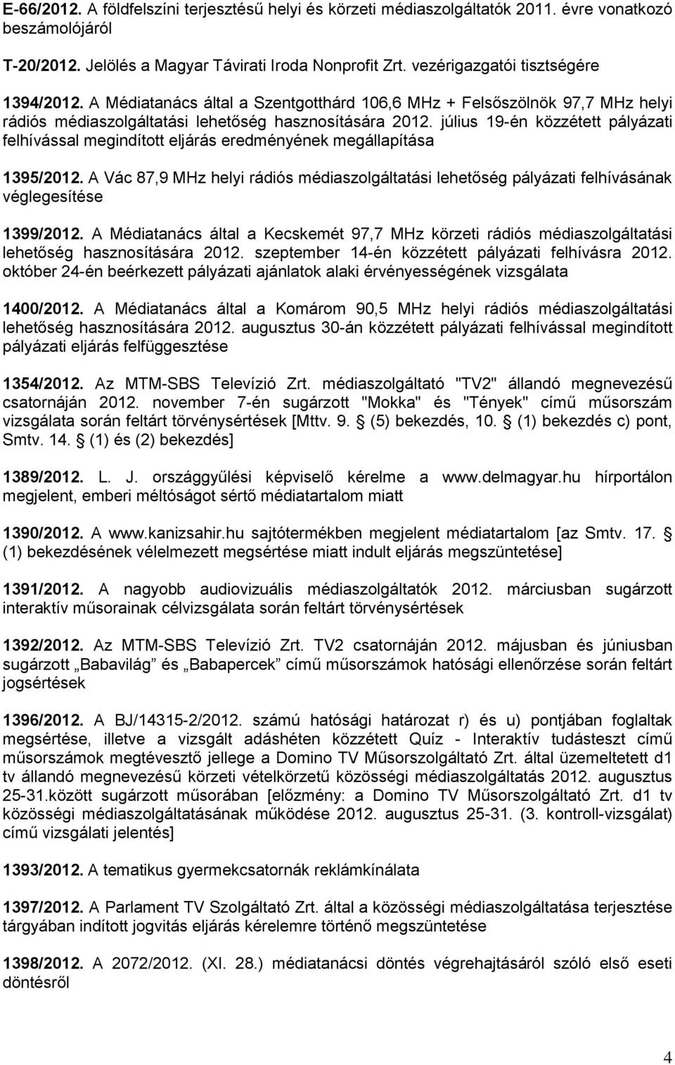 július 19-én közzétett pályázati felhívással megindított eljárás eredményének megállapítása 1395/2012.