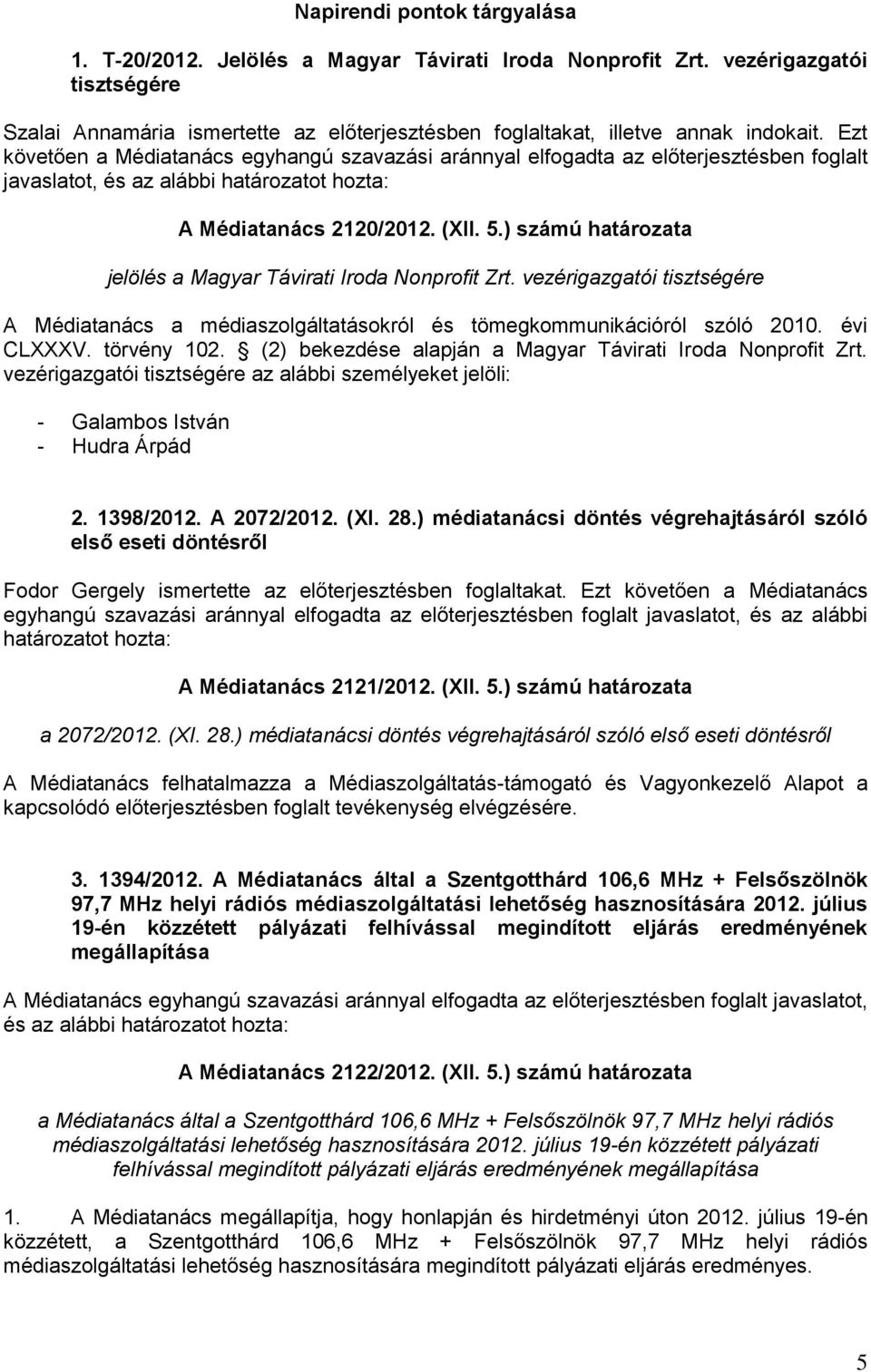 ) számú határozata jelölés a Magyar Távirati Iroda Nonprofit Zrt. vezérigazgatói tisztségére A Médiatanács a médiaszolgáltatásokról és tömegkommunikációról szóló 2010. évi CLXXXV. törvény 102.