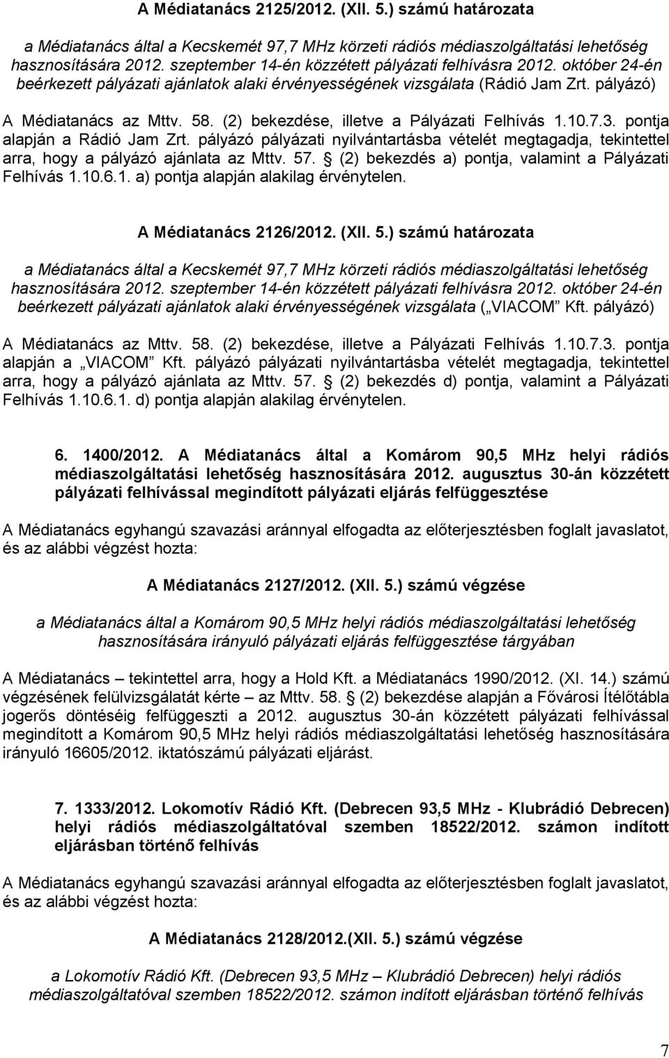 (2) bekezdése, illetve a Pályázati Felhívás 1.10.7.3. pontja alapján a Rádió Jam Zrt. pályázó pályázati nyilvántartásba vételét megtagadja, tekintettel arra, hogy a pályázó ajánlata az Mttv. 57.