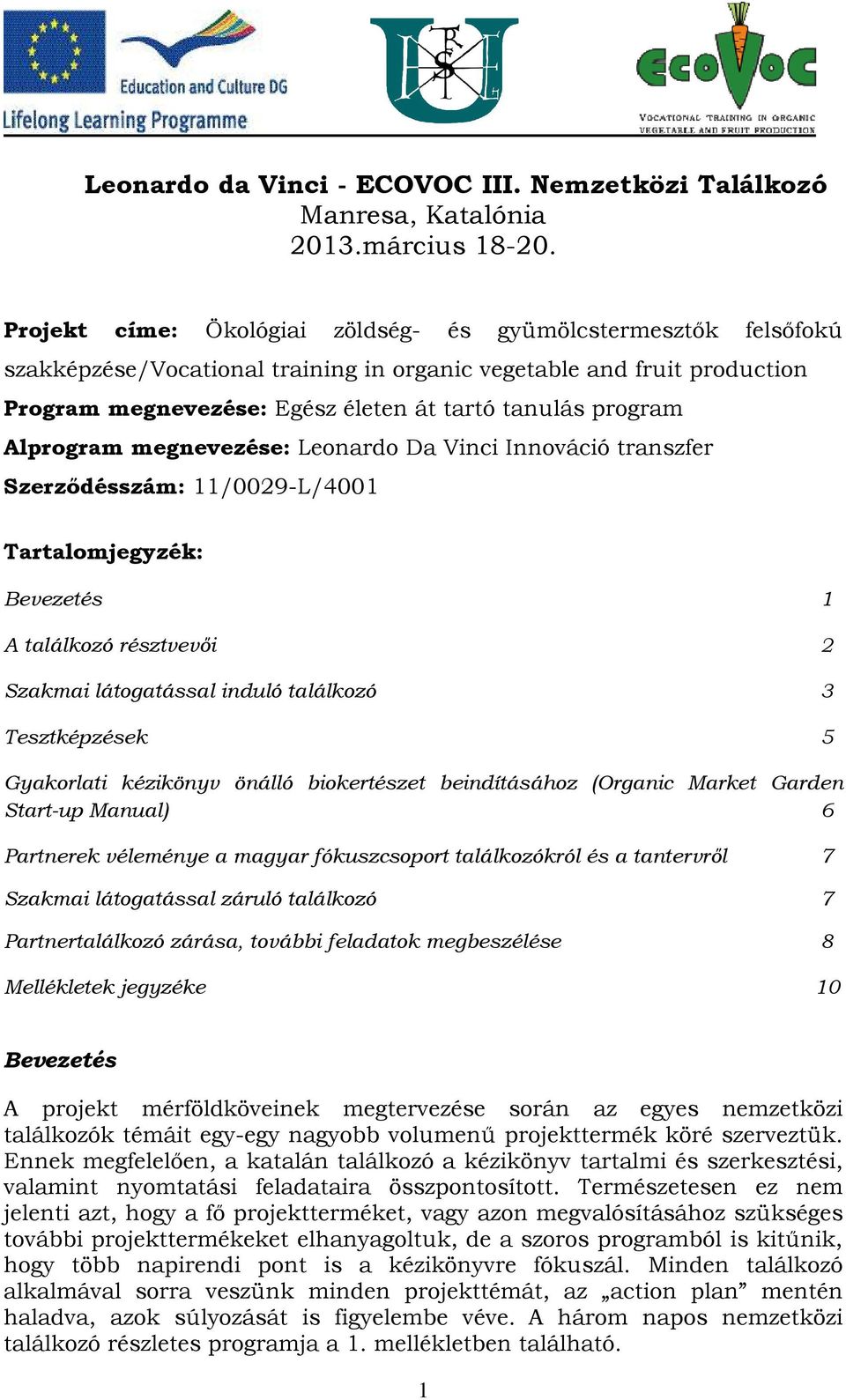 Alprogram megnevezése: Leonardo Da Vinci Innováció transzfer Szerződésszám: 11/0029-L/4001 Tartalomjegyzék: Bevezetés 1 A találkozó résztvevői 2 Szakmai látogatással induló találkozó 3 Tesztképzések