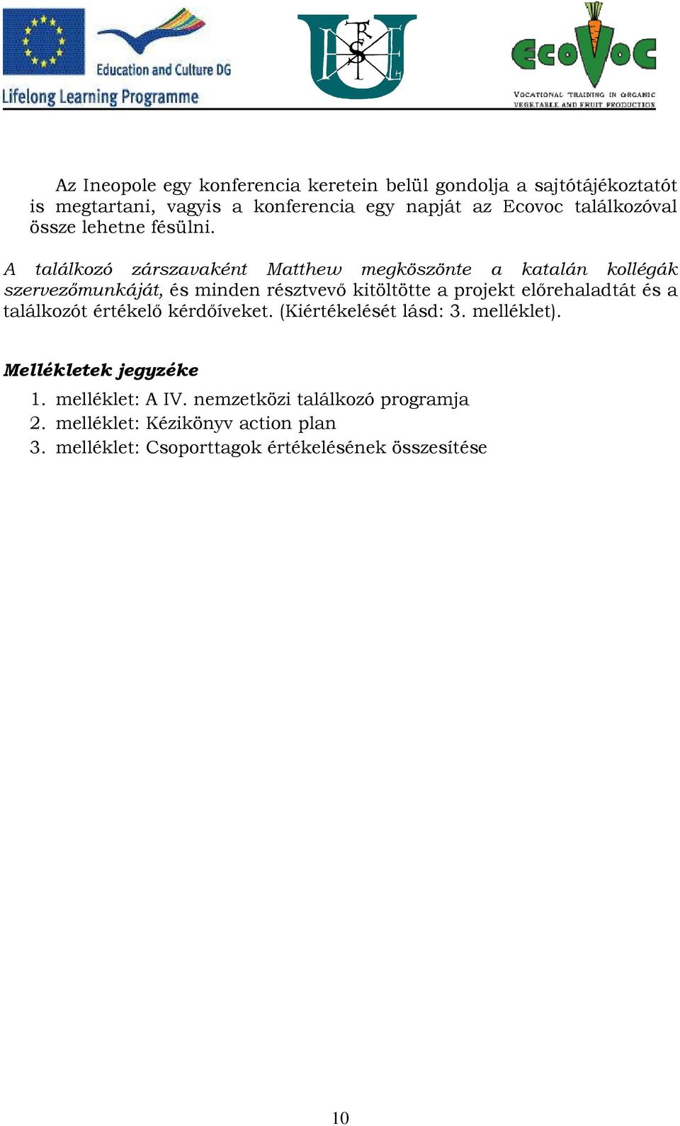 A találkozó zárszavaként Matthew megköszönte a katalán kollégák szervezőmunkáját, és minden résztvevő kitöltötte a projekt