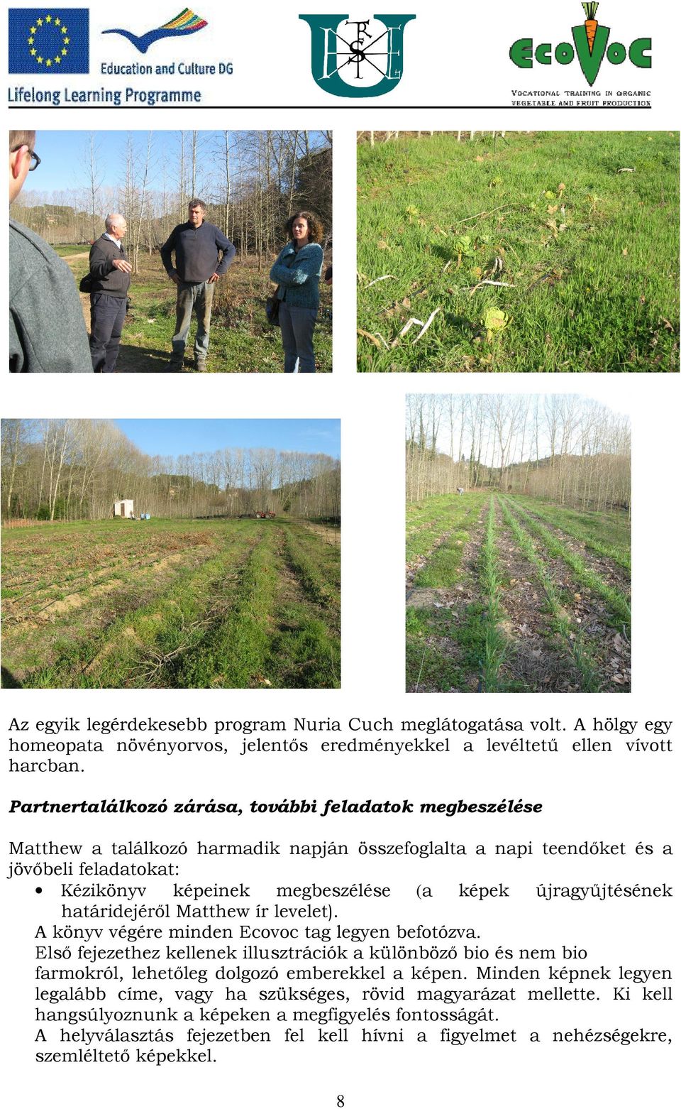 újragyűjtésének határidejéről Matthew ír levelet). A könyv végére minden Ecovoc tag legyen befotózva.