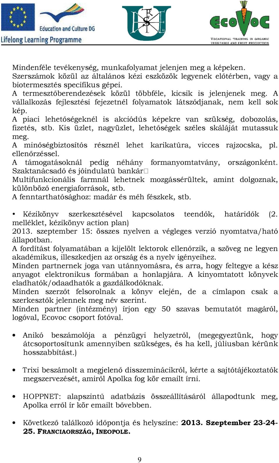 A piaci lehetőségeknél is akciódús képekre van szükség, dobozolás, fizetés, stb. Kis üzlet, nagyüzlet, lehetőségek széles skáláját mutassuk meg.
