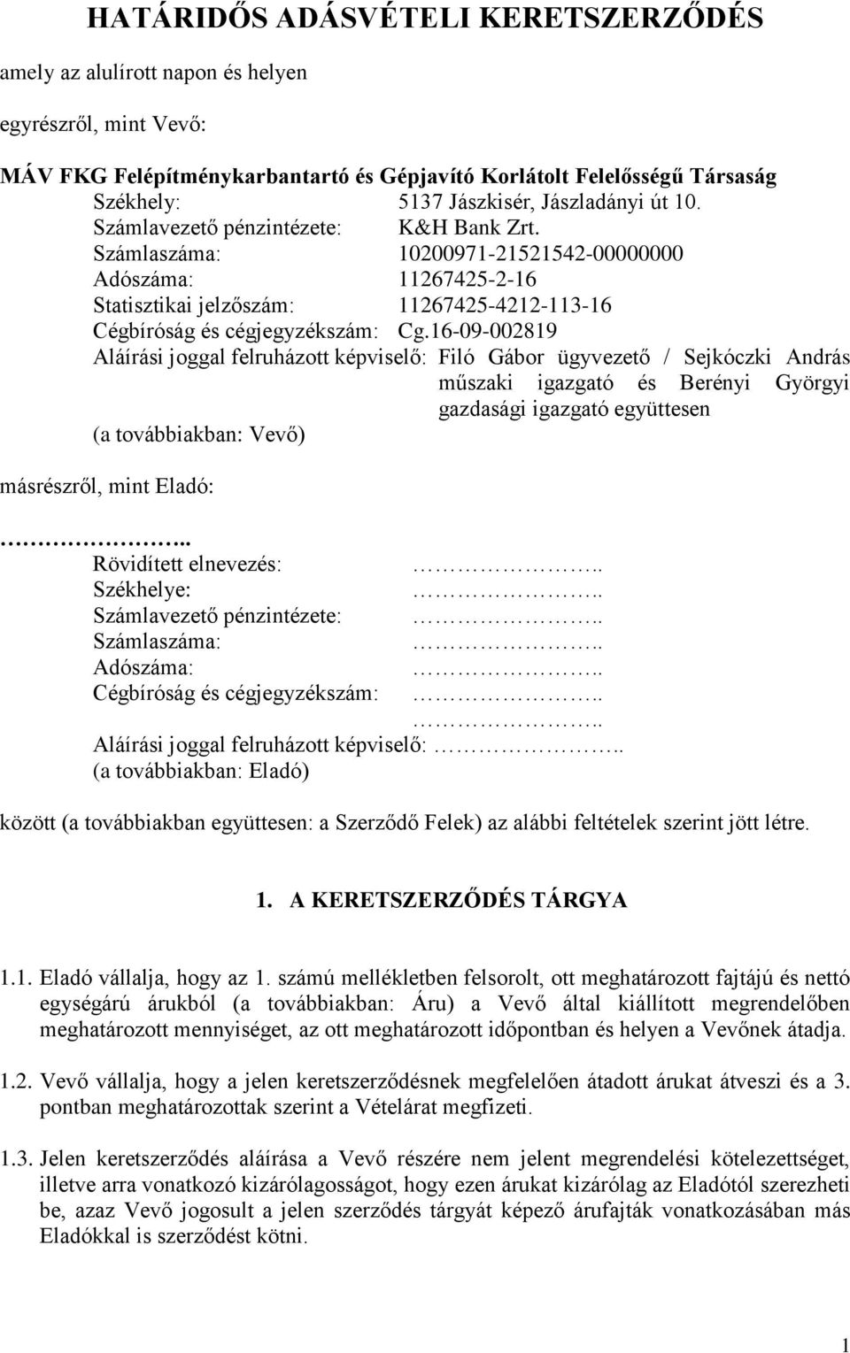 Számlaszáma: 10200971-21521542-00000000 Adószáma: 11267425-2-16 Statisztikai jelzőszám: 11267425-4212-113-16 Cégbíróság és cégjegyzékszám: Cg.