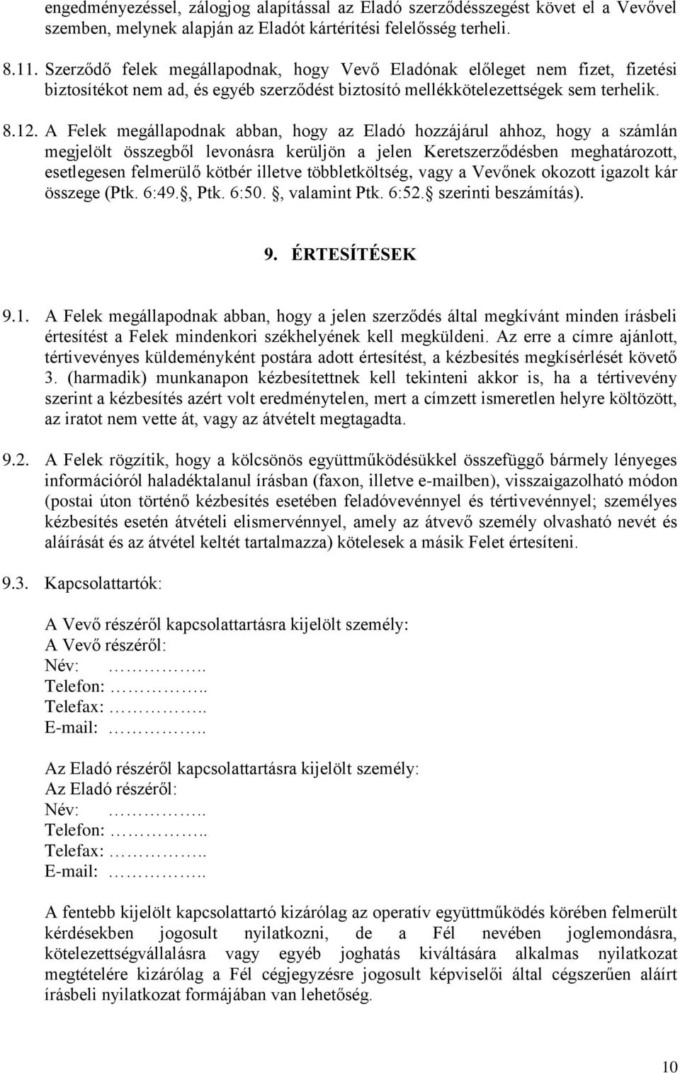A Felek megállapodnak abban, hogy az Eladó hozzájárul ahhoz, hogy a számlán megjelölt összegből levonásra kerüljön a jelen Keretszerződésben meghatározott, esetlegesen felmerülő kötbér illetve
