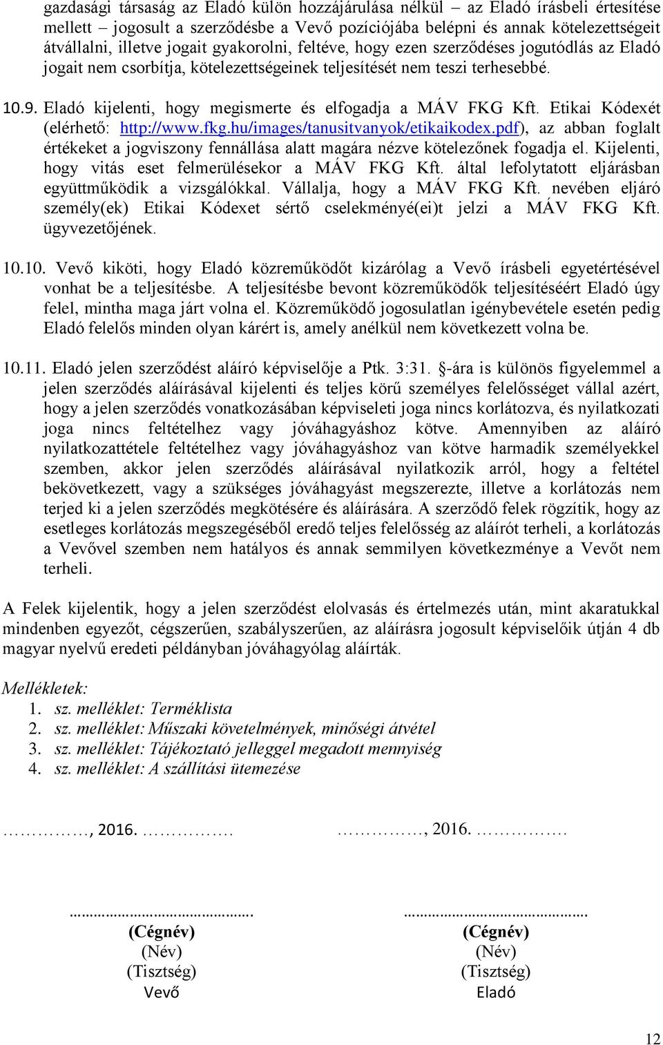 Eladó kijelenti, hogy megismerte és elfogadja a MÁV FKG Kft. Etikai Kódexét (elérhető: http://www.fkg.hu/images/tanusitvanyok/etikaikodex.