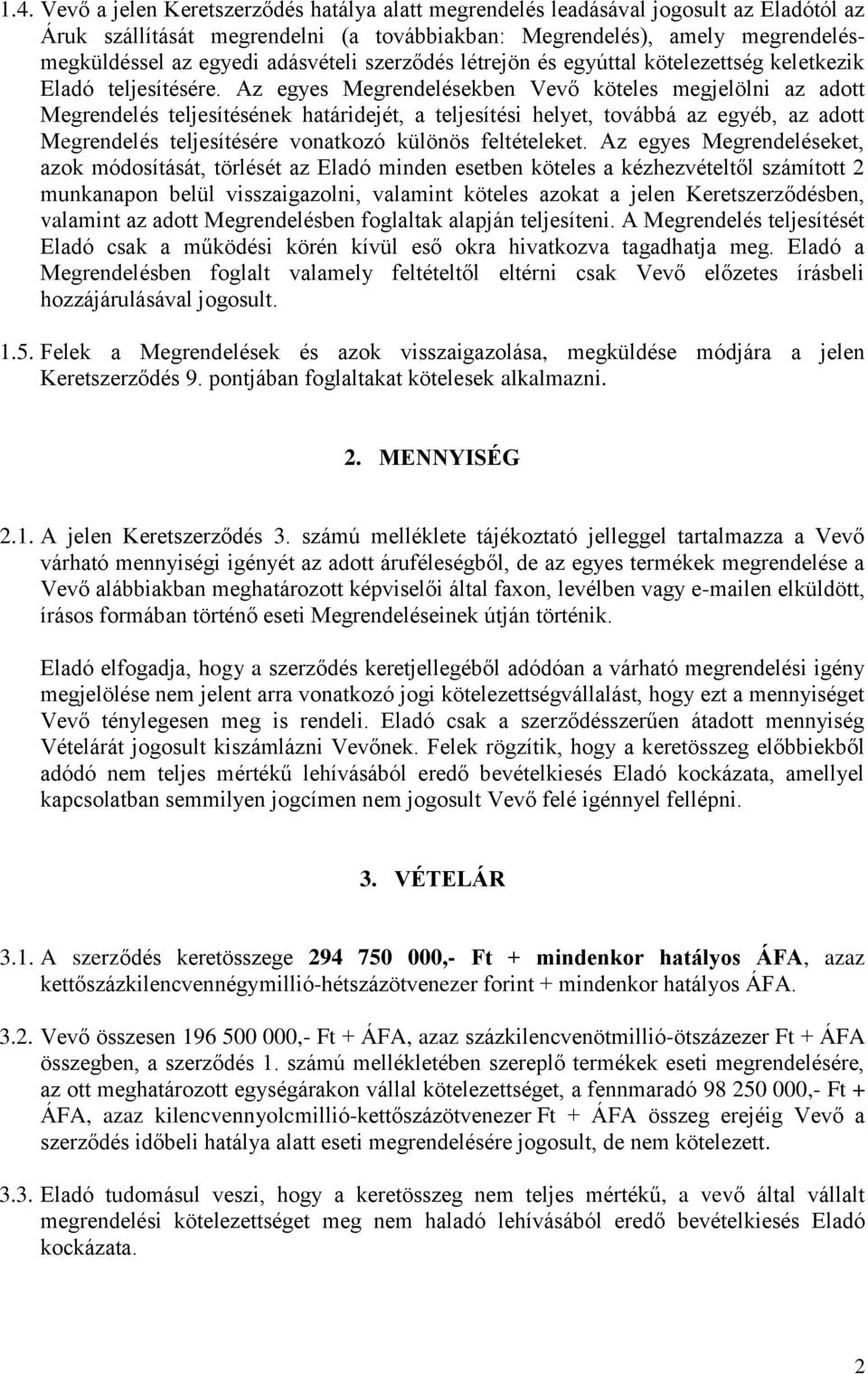 Az egyes Megrendelésekben Vevő köteles megjelölni az adott Megrendelés teljesítésének határidejét, a teljesítési helyet, továbbá az egyéb, az adott Megrendelés teljesítésére vonatkozó különös