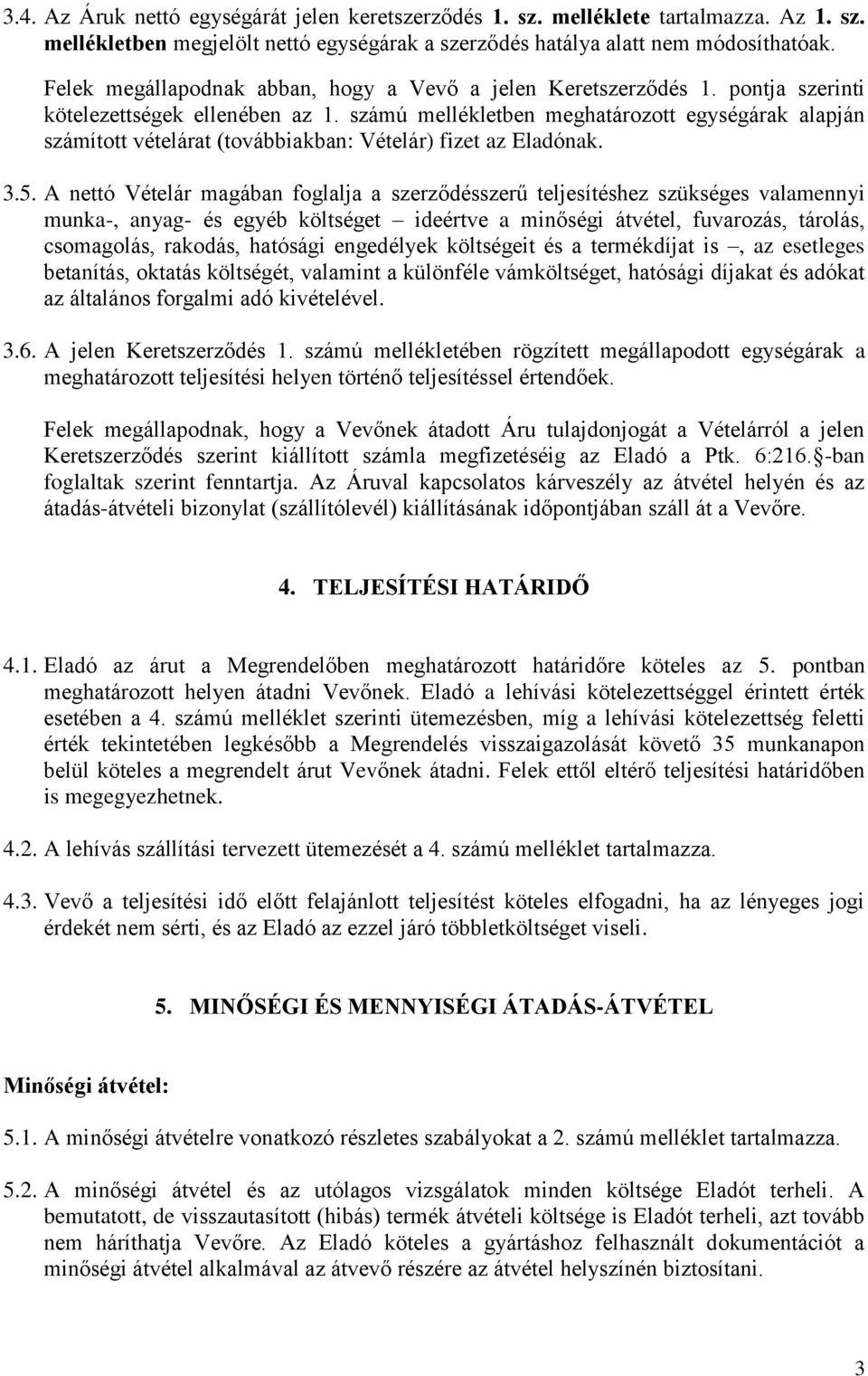 számú mellékletben meghatározott egységárak alapján számított vételárat (továbbiakban: Vételár) fizet az Eladónak. 3.5.