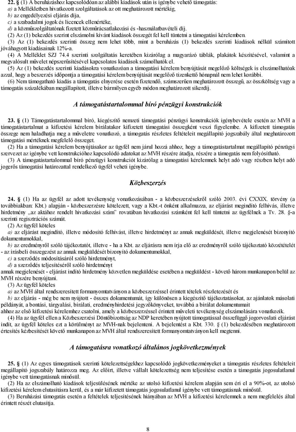 (2) Az (1) bekezdés szerint elszámolni kívánt kiadások összegét fel kell tüntetni a támogatási kérelemben.