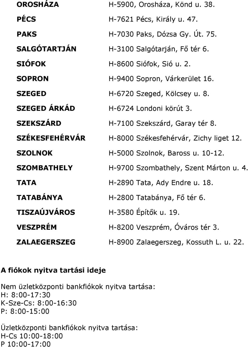 SZÉKESFEHÉRVÁR H-8000 Székesfehérvár, Zichy liget 12. SZOLNOK H-5000 Szolnok, Baross u. 10-12. SZOMBATHELY H-9700 Szombathely, Szent Márton u. 4. TATA H-2890 Tata, Ady Endre u. 18.